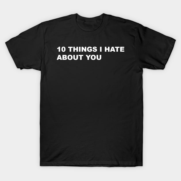 10 THINGS I HATE ABOUT YOU T-Shirt by Mandalasia